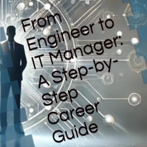 From Engineer to IT Manager: A Step-by-Step Career Guide: Practical Strategies for Navigating Leadership