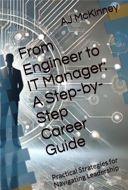 From Engineer to IT Manager: A Step-by-Step Career Guide: Practical Strategies for Navigating Leadership